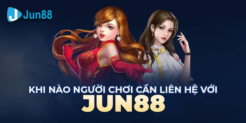 Khi nào anh em cần liên hệ với Jun88