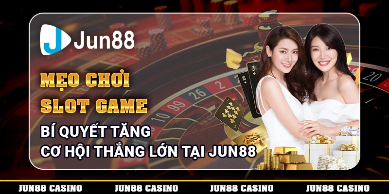 meo-choi-slot-game-bi-quyet-tang-co-hoi-thang-lon-tai-jun88