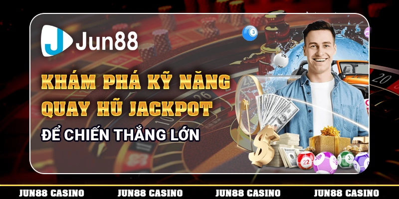 kham-pha-ky-nang-quay-hu-jackpot-de-chien-thang-lon