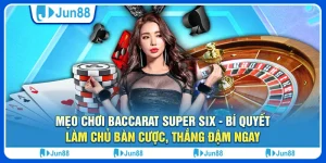 meo-choi-baccarat-super-six-bi-quyet-lam-chu-ban-cuoc-thang-dam-ngay