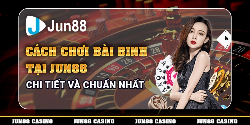 Cách Chơi Bài Binh Tại Jun88 Chi Tiết Và Chuẩn Nhất