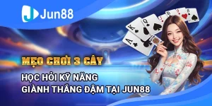 meo-choi-ba-cay-hoc-hoi-ky-nang-gianh-thang-dam-tai-jun88-