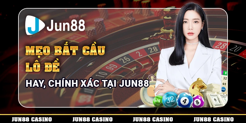 Mẹo bắt cầu lô đề hay, chính xác tại Jun88