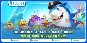tai-game-ban-ca-san-thuong-cuc-khung-voi-tro-choi-hot-nhat-hien-nay
