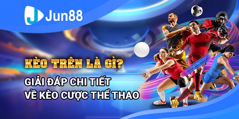 keo-tren-la-gi-giai-dap-chi-tiet-ve-keo-cuoc-the-thao