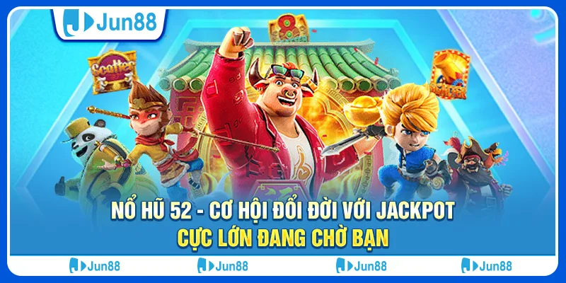 no-hu-52-co-hoi-doi-doi-voi-jackpot-cuc-lon-dang-cho-ban