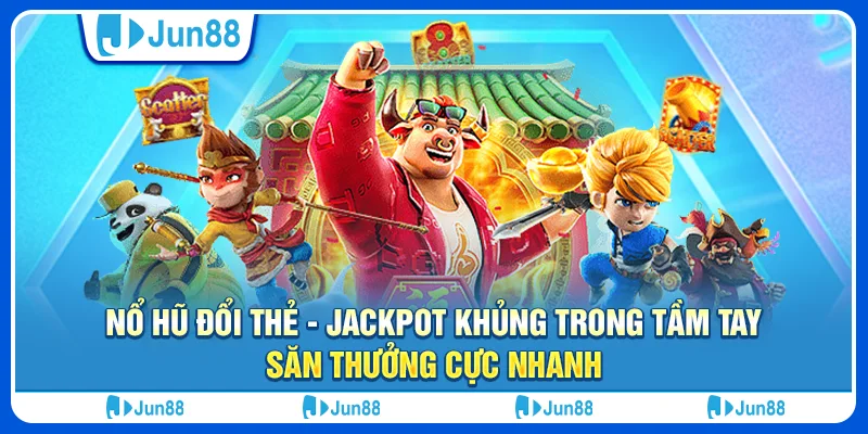 no-hu-doi-the-jackpot-khung-trong-tam-tay-san-thuong-cuc-nhanh