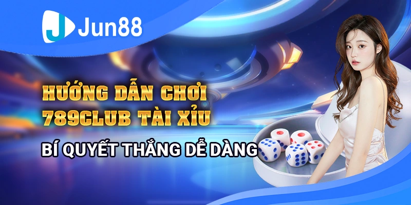 huong-dan-choi-tai-xiu-tai-789club-–-bi-quyet-thang-lon-de-dang