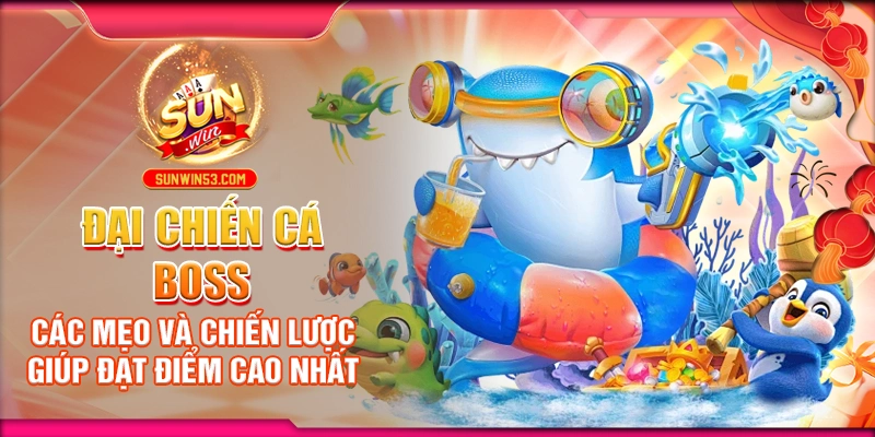 dai-chien-ca-boss-cac-meo-va-chien-luoc-giup-dat-diem-cao-nhat