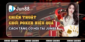chien-thuat-choi-poker-hieu-qua-–-cach-tang-co-hoi-tai-jun88