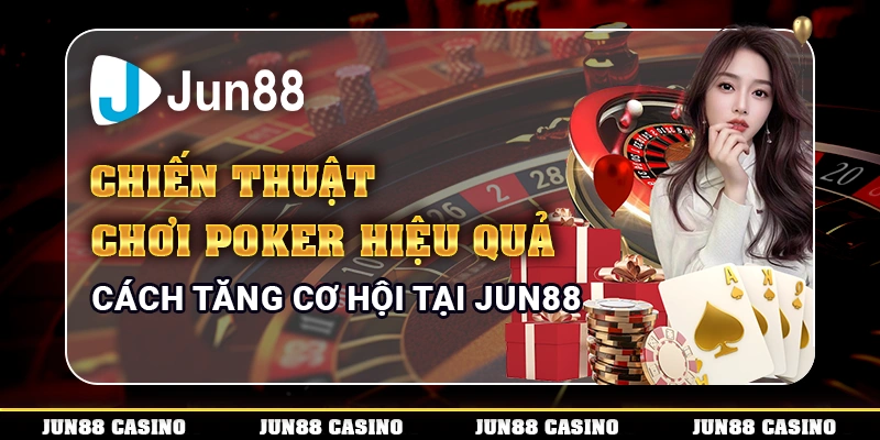 chien-thuat-choi-poker-hieu-qua-–-cach-tang-co-hoi-tai-jun88