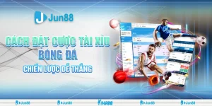 Cách đặt cược tài xỉu bóng đá – Chiến lược Jun88 dễ thắng