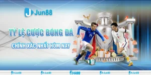 Tỷ lệ cược bóng đá chính xác nhất - Jun88 cập nhật, phân tích chuẩn