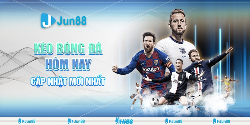 Kèo bóng đá hôm nay – Cập nhật mới nhất tại Jun88