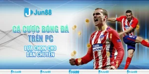 Trải nghiệm cá cược bóng đá trên PC tại Jun88 cực mượt, kèo thơm mỗi ngày