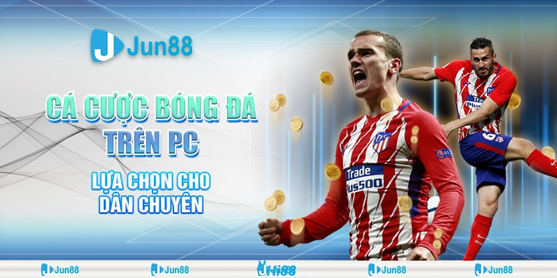 Trải nghiệm cá cược bóng đá trên PC tại Jun88 cực mượt, kèo thơm mỗi ngày