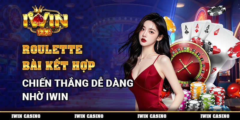 Roulette bài kết hợp, chiến thắng dễ dàng nhờ IWIN