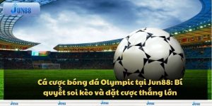 Cá cược bóng đá Olympic tại Jun88: Bí quyết soi kèo và đặt cược thắng lớn