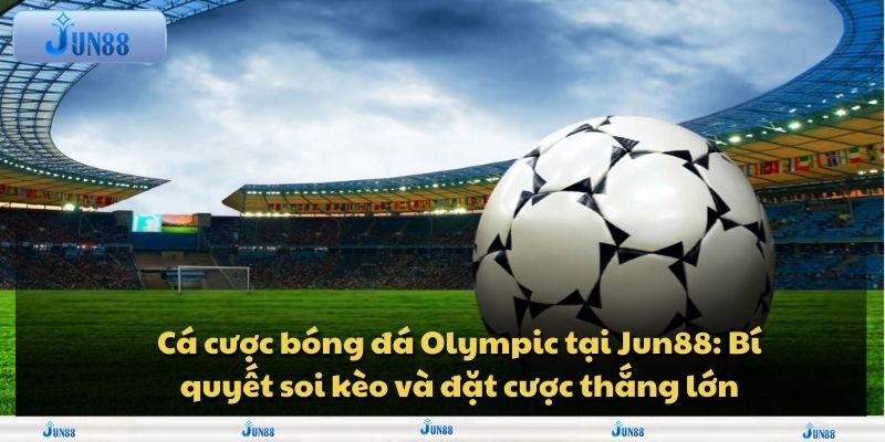 Cá cược bóng đá Olympic tại Jun88: Bí quyết soi kèo và đặt cược thắng lớn