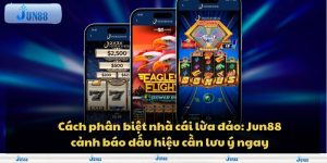 Cách phân biệt nhà cái lừa đảo: Jun88 cảnh báo dấu hiệu cần lưu ý ngay