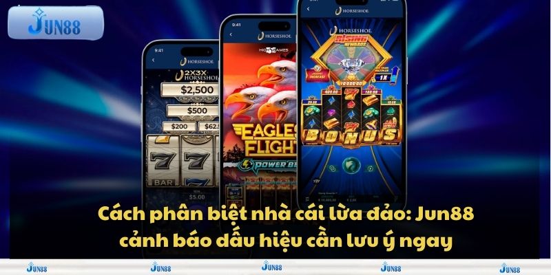 Cách phân biệt nhà cái lừa đảo: Jun88 cảnh báo dấu hiệu cần lưu ý ngay