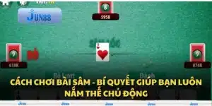 Cách chơi bài sâm - bí quyết giúp bạn luôn nắm thế chủ động