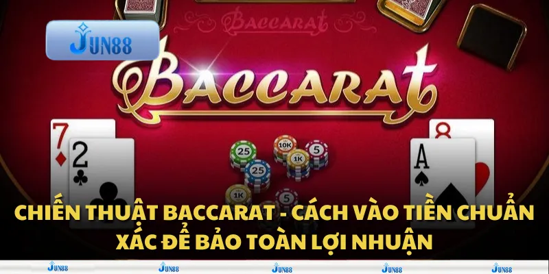 Chiến thuật Baccarat - Cách vào tiền chuẩn xác để bảo toàn lợi nhuận