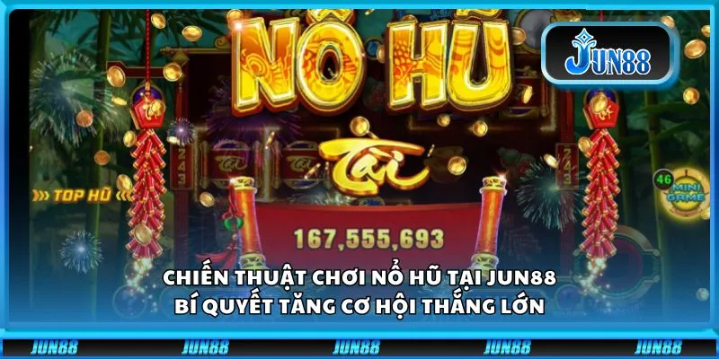 Chiến Thuật Chơi Nổ Hũ tại Jun88: Bí Quyết Tăng Cơ Hội Thắng Lớn