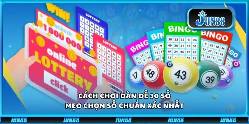 Cách chơi dàn đề 30 số - Mẹo chọn số chuẩn xác nhất