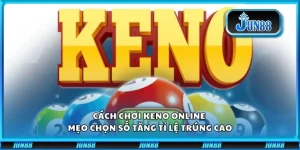 Cách chơi Keno online - Mẹo chọn số tăng tỉ lệ trúng cao