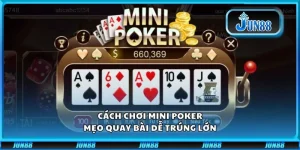 Cách chơi Mini Poker - Mẹo quay bài dễ trúng lớn