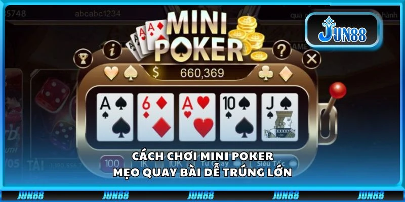 Cách chơi Mini Poker - Mẹo quay bài dễ trúng lớn