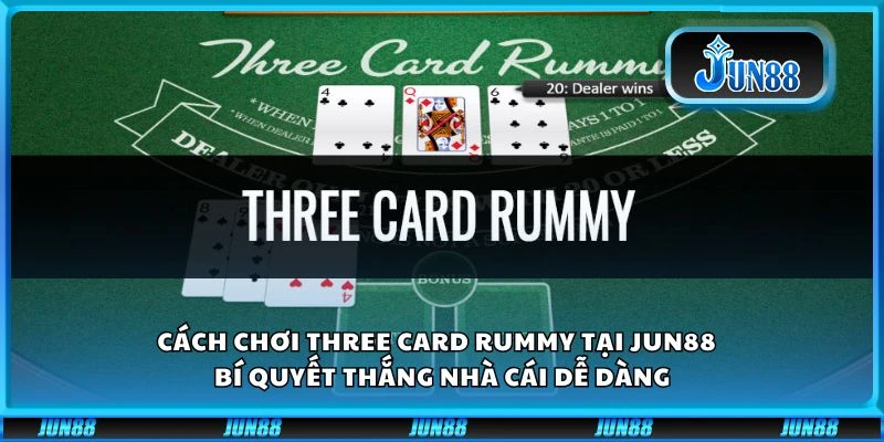 Cách chơi Three Card Rummy tại Jun88 - Bí quyết thắng nhà cái dễ dàng