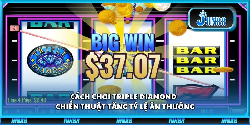 Cách chơi Triple Diamond – Chiến thuật tăng tỷ lệ ăn thưởng