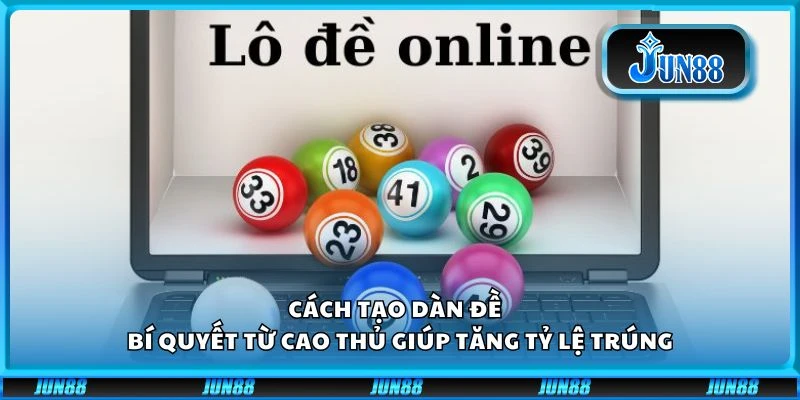 Cách tạo dàn đề - Bí quyết từ cao thủ giúp tăng tỷ lệ trúng