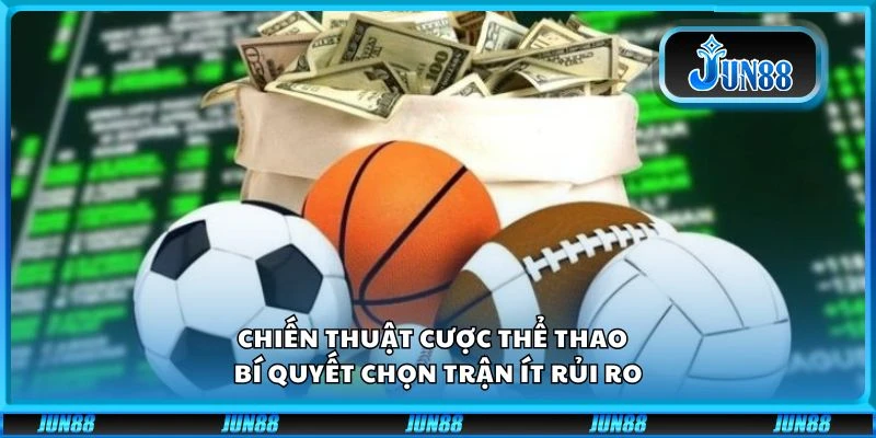 Chiến thuật cược thể thao - Bí quyết chọn trận ít rủi ro