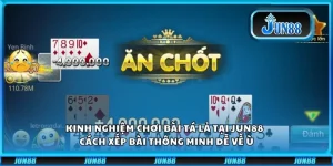 Kinh nghiệm chơi bài Tá Lả tại Jun88 – Cách xếp bài thông minh dễ về ù