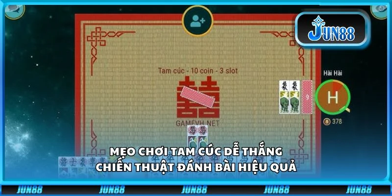 Mẹo chơi Tam Cúc dễ thắng - Chiến thuật đánh bài hiệu quả