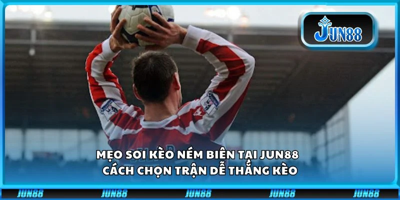 Mẹo soi kèo ném biên tại jun88 - Cách chọn trận dễ thắng kèo